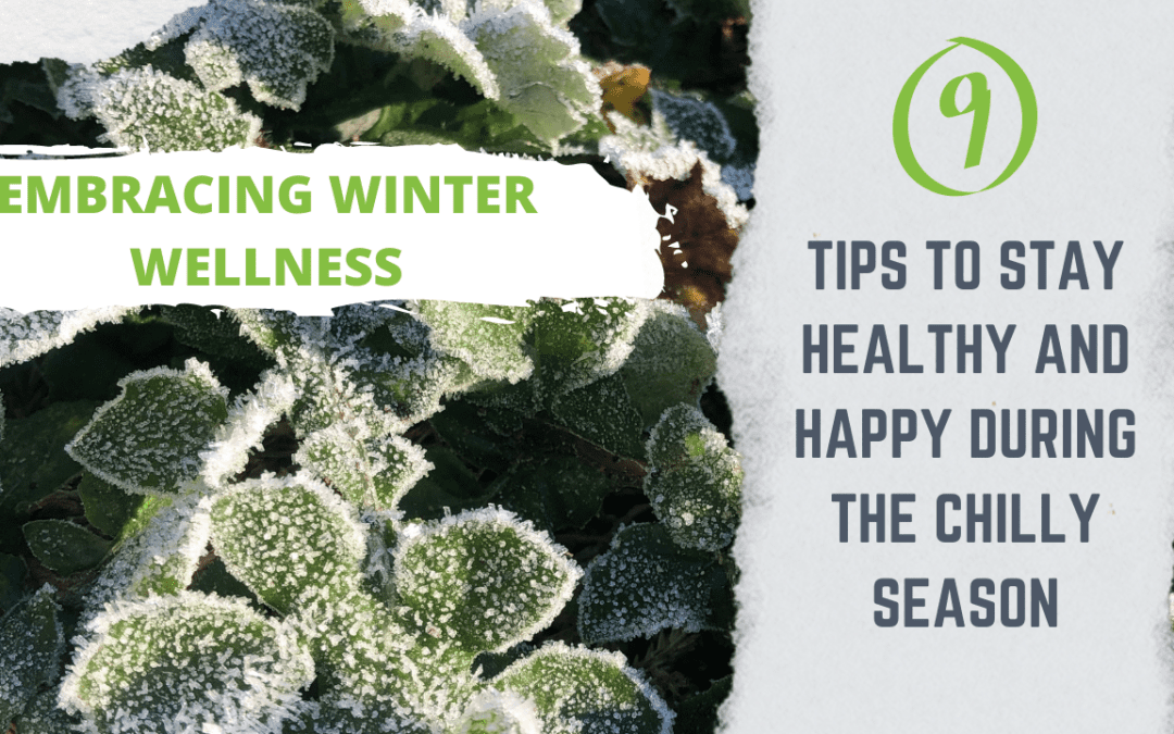 Embracing Winter Wellness: 9 Tips to Stay Healthy and Happy During the Chilly Season