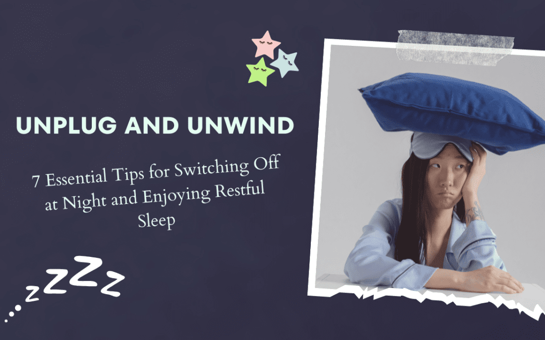 Unplug and Unwind: 7 Essential Tips for Switching Off at Night and Enjoying Restful Sleep