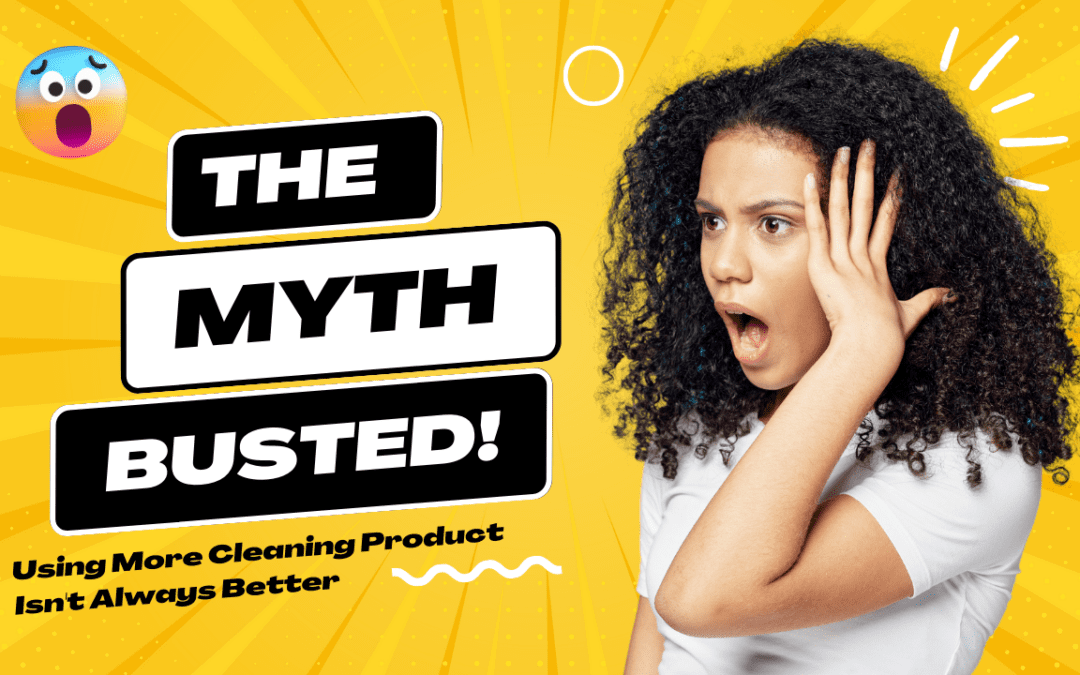 The Myth Busted: Using More Cleaning Product Isn’t Always Better