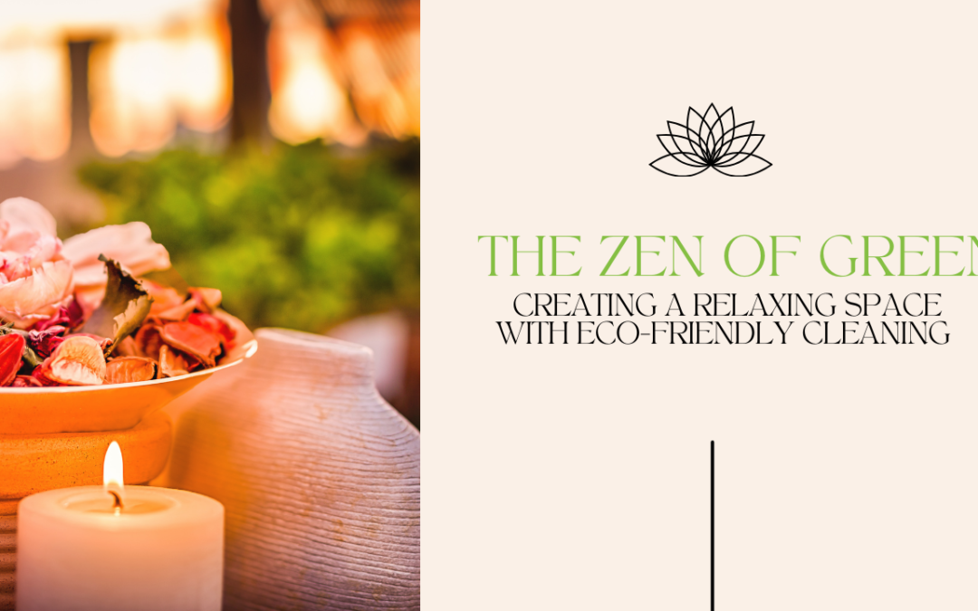The Zen of Green: Creating a Relaxing Space with Eco-Friendly Cleaning