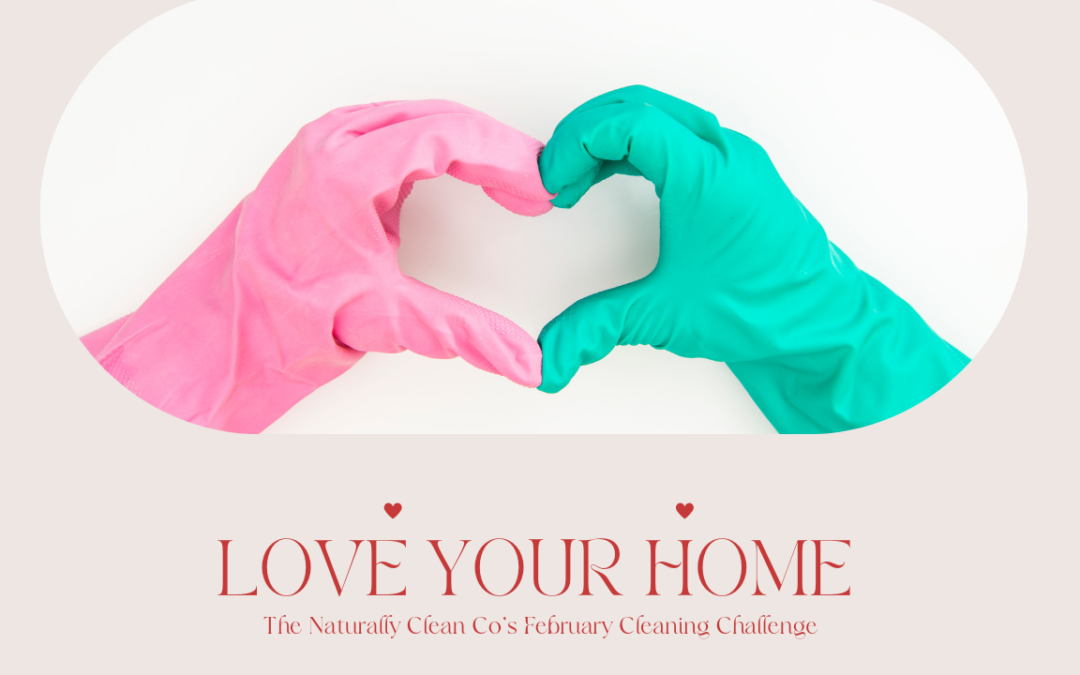 Love Your Home: The Naturally Clean Co’s February Cleaning Challenge