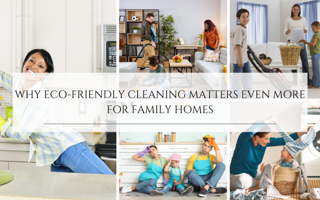 Different images of families cleaning their home with the title "Why eco-friendly cleaning matters even more for family homes"