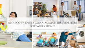 Different images of families cleaning their home with the title "Why eco-friendly cleaning matters even more for family homes"