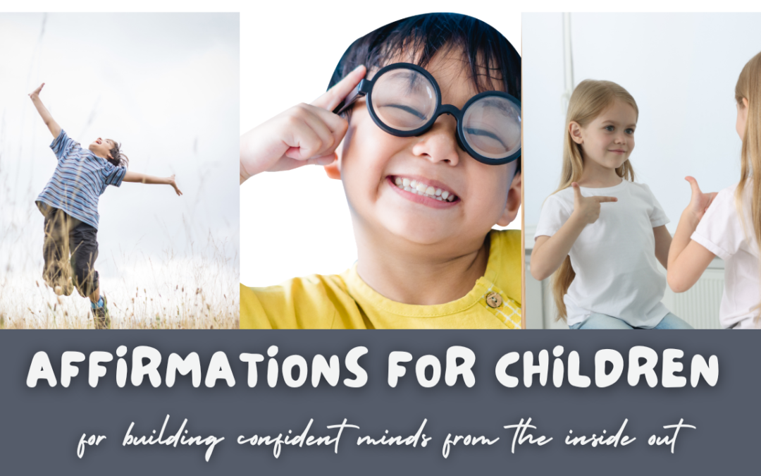 Affirmations for children for building confident minds from the inside out